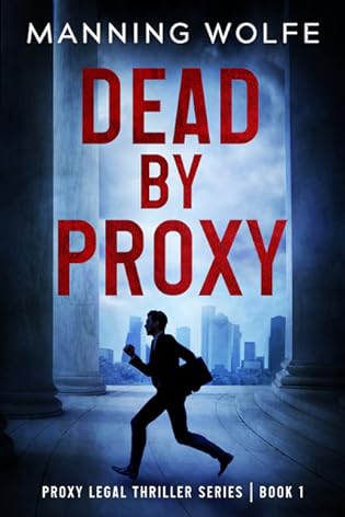 Dead By Proxy: A Lawyer On The Run Action Suspense (Proxy Legal Thriller Series Book 1) by Manning Wolfe