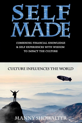 Self Made: Combining Financial Knowledge & Self Experiences With Wisdom To Impact The Culture by Manny Showalter