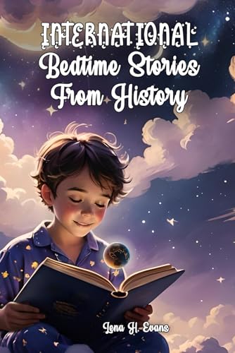 International Bedtime Stories from History: 5-minute Stories of Real-Life Heroes to Ignite Imagination and Foster Dreams (Inspiring Bedtime Stories from History) by Lena H. Evans